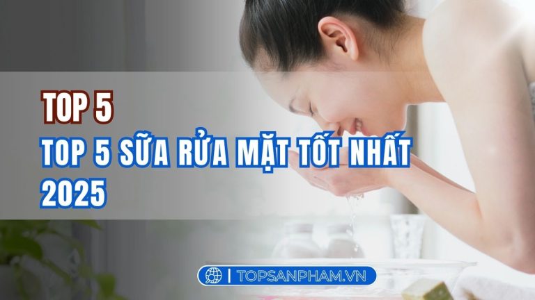 Top 5 sữa rửa mặt tốt nhất 2025 – Lựa chọn hoàn hảo cho làn da sạch khỏe