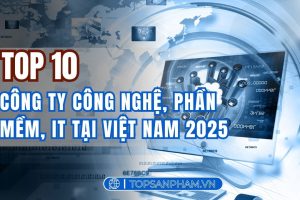 Top 10 công ty công nghệ, phần mềm, IT tại Việt Nam 2025