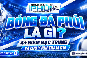 bongdaphui24h.com – Kênh thông tin dành cho cộng đồng bóng đá phủi